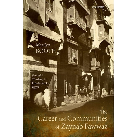 The Career and Communities of Zaynab Fawwaz: Feminist Thinking in Fin-De-SiÃ¨cle Egypt, (Hardcover)