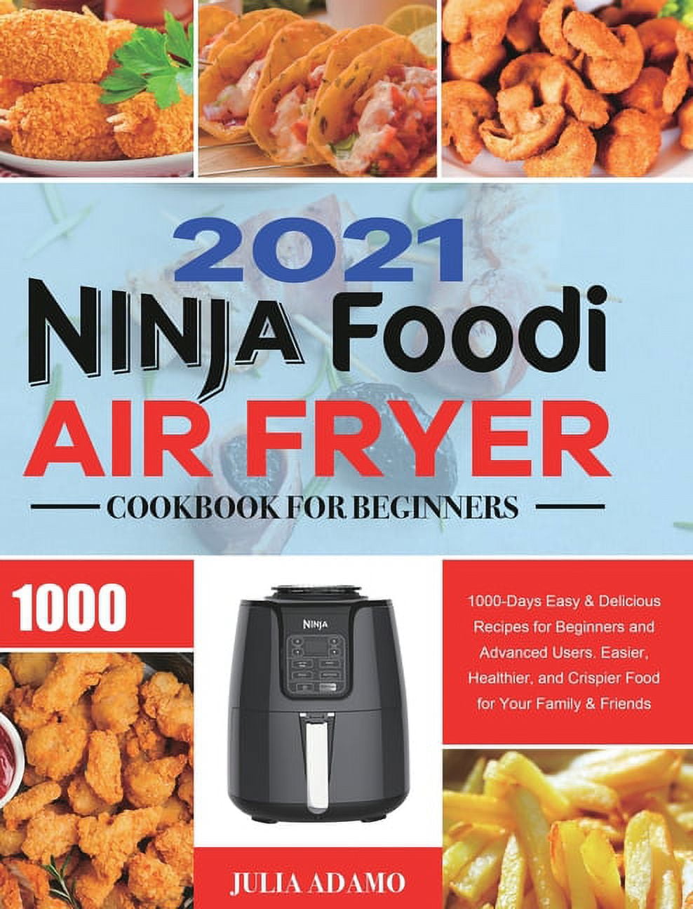 Ninja Foodi XL Pro Air Oven Cookbook for Beginners 2021 The Complete Guide to Air Fry Bake Dehydrate Air Roast Broil Pizza and More for Beginners and Advanced Users Hardcover Walmart