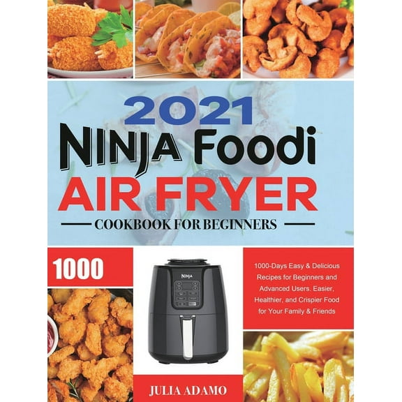 Ninja Air Fryer Cookbook for Beginners 2021: 1000-Days Easy & Delicious Recipes for Beginners and Advanced Users. Ea, (Hardcover)