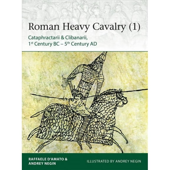 Elite: Roman Heavy Cavalry (1) : Cataphractarii & Clibanarii, 1st Century BC–5th Century AD (Paperback)