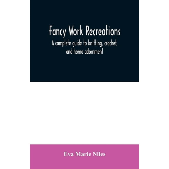 Fancy work recreations: a complete guide to knitting, crochet, and home adornment, (Paperback)