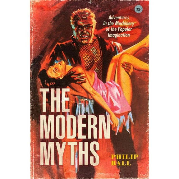 The Modern Myths: Adventures in the Machinery of the Popular Imagination, (Paperback)