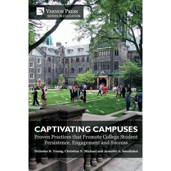 Education Captivating Campuses: Proven Practices that Promote College Student Persistence, Engagement and Success, (Paperback)