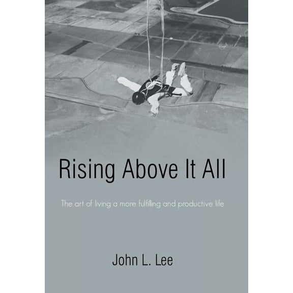Rising Above It All: The art of living a more fulfilling and productive life (Hardcover)