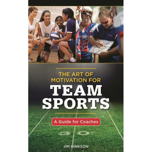 The Art of Motivation for Team Sports: A Guide for Coaches, (Hardcover)