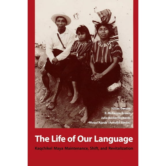 The Life of Our Language: Kaqchikel Maya Maintenance, Shift, and Revitalization, (Paperback)
