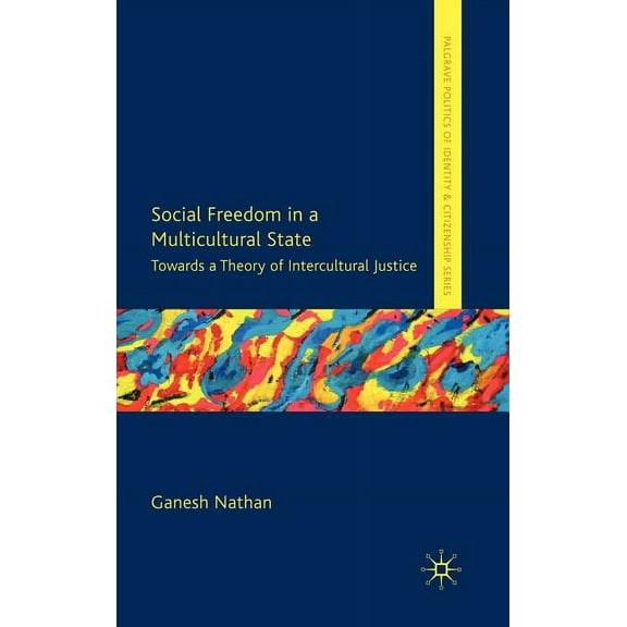 Palgrave Politics of Identity and Citize Social Freedom in a Multicultural State: Towards a Theory of Intercultural Justice, (Hardcover)