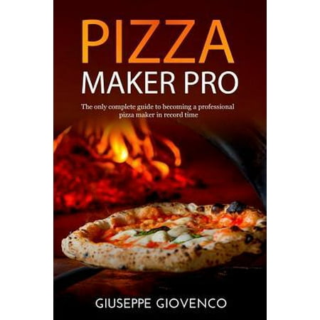 pizza maker pro : The complete guide to becoming a professional pizza maker in record time. It includes the method and the recipe to prepare the high digestibility dough, tips and recipes for seasonings and instructions for using and managing the wood (Best Brick Oven Pizza Dough Recipe)