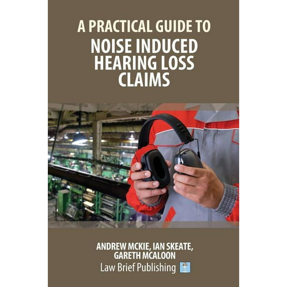 A Practical Guide to Noise Induced Hearing Loss Claims (Paperback)