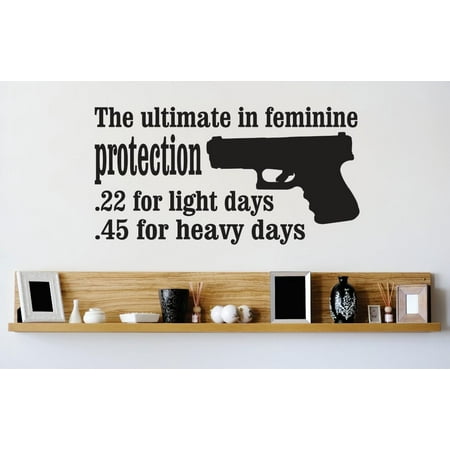 Do It Yourself Wall Decal Sticker The Ultimate In Feminine Protection .22 For Light Days .45 For Heavy Days Gun Image Mural (Best Self Protection Gun)