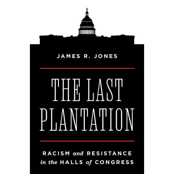 The Last Plantation: Racism and Resistance in the Halls of Congress, (Paperback)