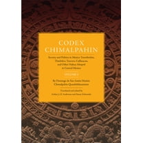 Civilization of the American Indian Codex Chimalpahin: Society and Politics in Mexico Tenochtitlan, Tlatelolco, Texcoco, Culhuacan, and Other Nahua Altepetl, Book 226, (Paperback)