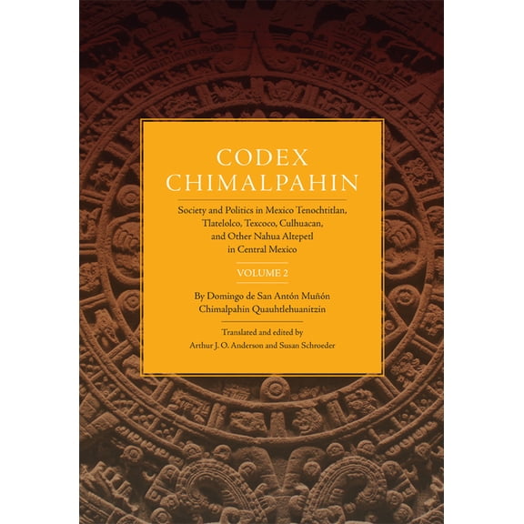 Civilization of the American Indian Codex Chimalpahin: Society and Politics in Mexico Tenochtitlan, Tlatelolco, Texcoco, Culhuacan, and Other Nahua Altepetl, Book 226, (Paperback)