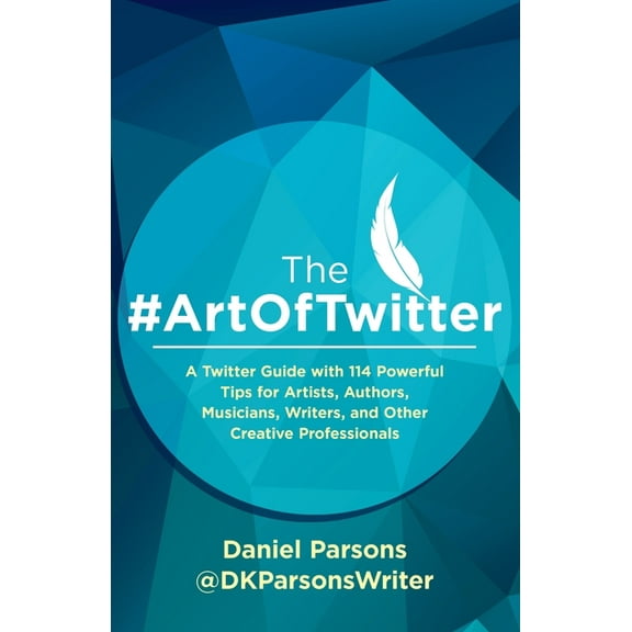 The Creative Business The #ArtOfTwitter: A Twitter Guide with 114 Powerful Tips for Artists, Authors, Musicians, Writers, and Other Creative P, Book 1, (Paperback)