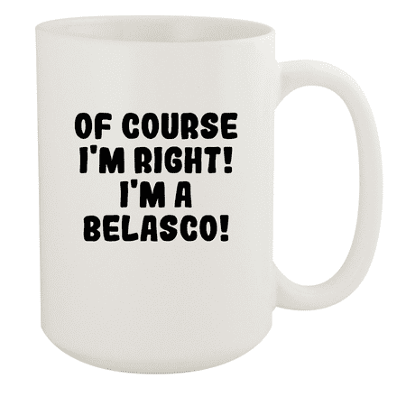 

Of Course I m Right! I m A Belasco! - Ceramic 15oz White Mug White