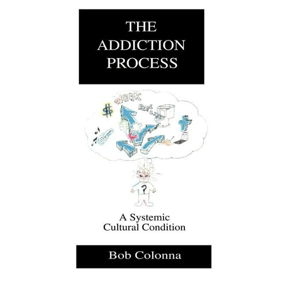 The Addiction Process: A Systemic Cultural Condition, (Paperback)