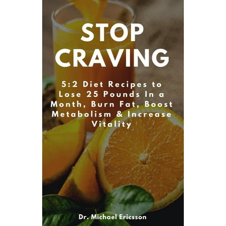 Stop Craving: 5:2 Diet Recipes to Lose 25 Pounds In a Month, Burn Fat, Boost Metabolism & Increase Vitality - (Best Diet To Lose 25 Pounds)