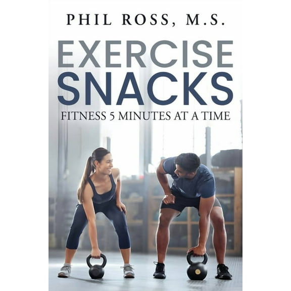 Exercise Snacks: Fitness 5 Minutes at a Time, (Paperback)