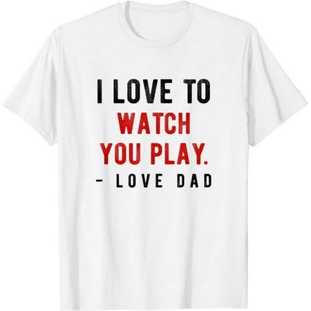 Funny Sports Life I Love to watch you play. Love Dad. T-Shirt