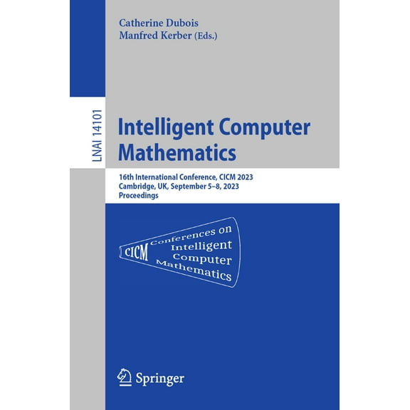 Intelligent Computer Mathematics: 16th International Conference, CICM 2023, Cambridge, Uk, September 5-8, 2023 Proceedin, (Paperback)
