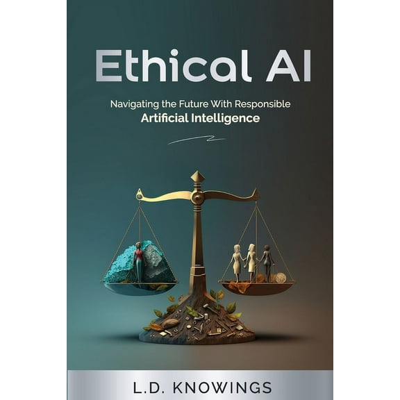 Ethical AI: Navigating the Future With Responsible Artificial Intelligence, (Paperback)