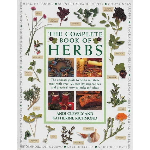 Complete Book of Herbs: The Ultimate Guide to Herbs and Their Uses, with Over 120 Step-By-Step Recipes and Practical, Ea, (Paperback)