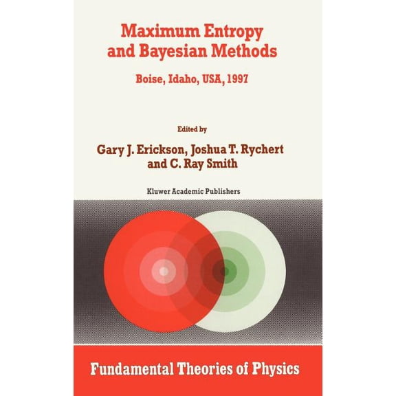 Fundamental Theories of Physics Maximum Entropy and Bayesian Methods: Boise, Idaho, Usa, 1997 Proceedings of the 17th International Workshop on Maximum , Book 98, (Hardcover)