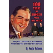 100 Years of Brodies with Hal Roach: The Jaunty Journeys of a Hollywood Motion Picture and Television Pioneer, (Paperback)