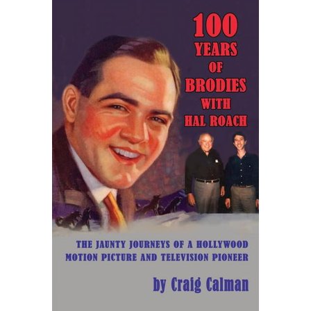 100 Years of Brodies with Hal Roach: The Jaunty Journeys of a Hollywood Motion Picture and Television Pioneer, (Paperback)