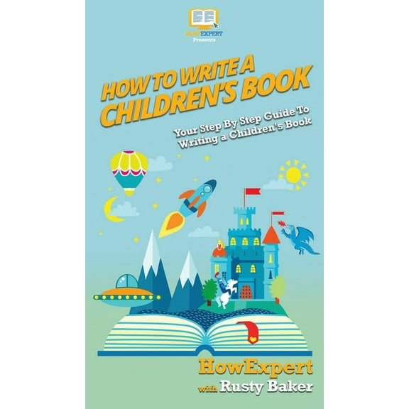 How To Write a Children's Book: Your Step By Step Guide To Writing a Children's Book, (Hardcover)