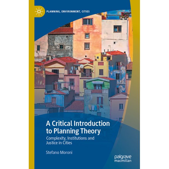 Planning, Environment, Cities A Critical Introduction to Planning Theory: Complexity, Institutions and Justice in Cities, (Paperback)