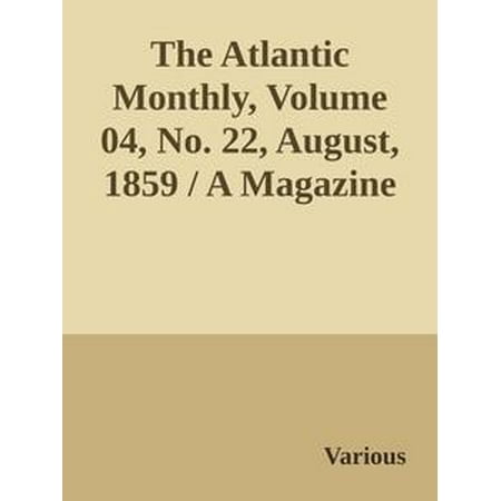 The Atlantic Monthly, Volume 04, No. 22, August, 1859 / A Magazine of Literature, Art, and Politics -