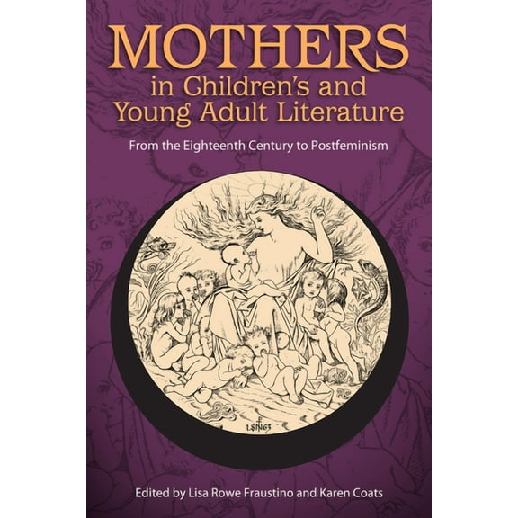 Children's Literature Association Mothers in Children's and Young Adult Literature: From the Eighteenth Century to Postfeminism, (Hardcover)