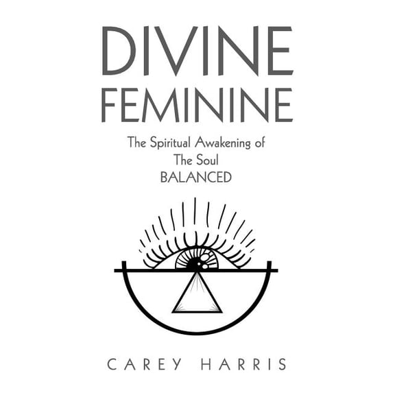 Divine Feminine: The Spiritual Awakening Of The Soul Balanced, (Paperback)