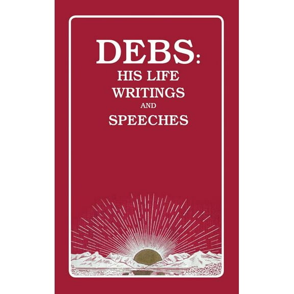 Debs: His Life Writings and Speeches (Hardcover)