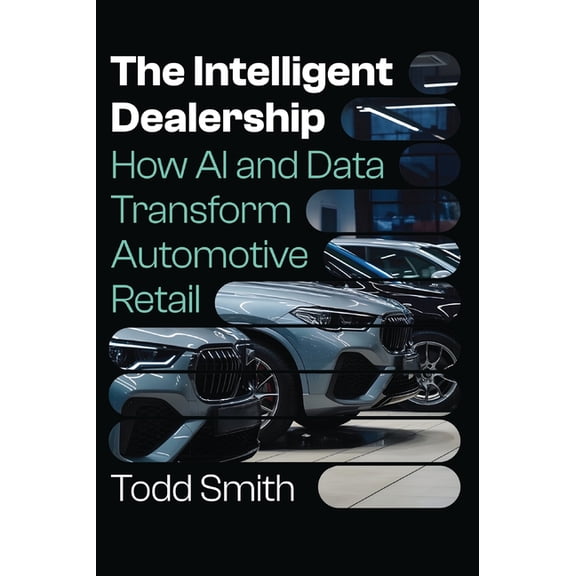 The Intelligent Dealership: How AI and Data Transform Automotive Retail, (Hardcover)