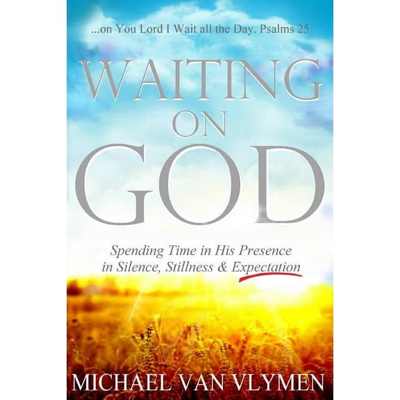 Waiting on God: Spending Time in His Presence in Silence, Stillness & Expectation, (Paperback)