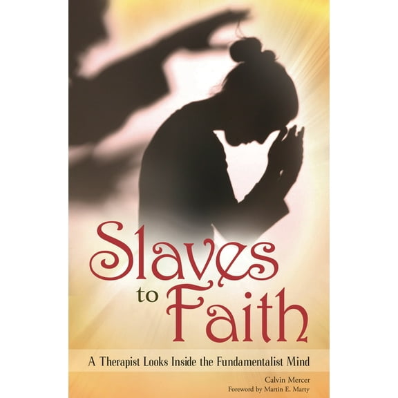 Slaves to Faith: A Therapist Looks Inside the Fundamentalist Mind, (Hardcover)