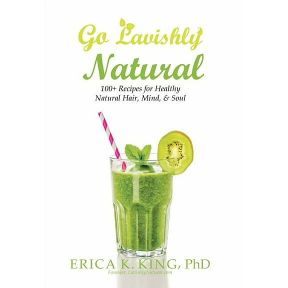 Go Lavishly Natural: 100  Recipes for Healthy Natural Hair, Mind, & Soul (Hardcover)