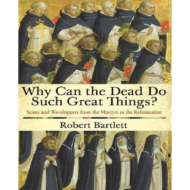 Pourquoi les Morts Peuvent-Ils Faire de Si Grandes Choses?: Saints et Adorateurs des Martyrs à la Réforme