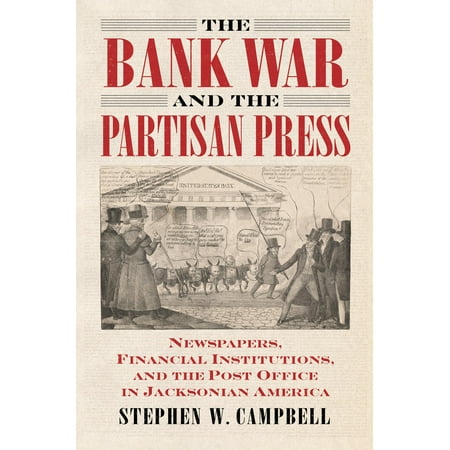 The Bank War and the Partisan Press : Newspapers, Financial Institutions, and the Post Office in Jacksonian (Best Financial Newspapers In India)