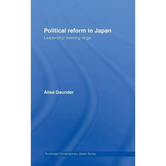 Routledge Contemporary Japan Political Reform in Japan: Leadership Looming Large, (Hardcover)