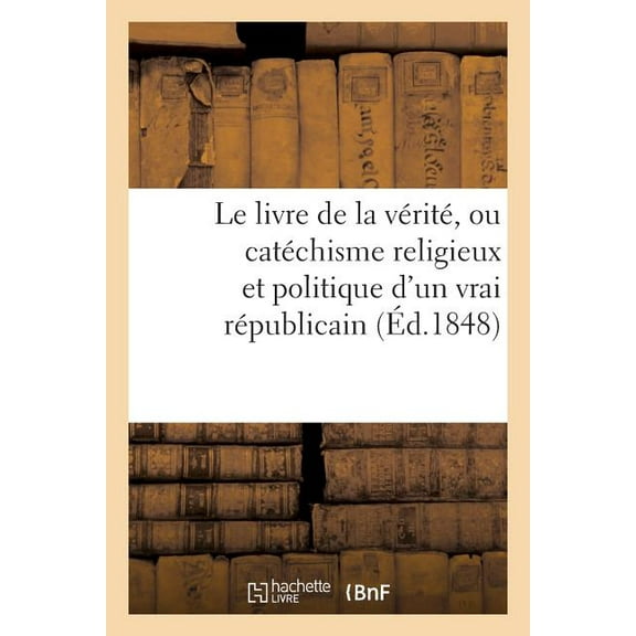 Religion: Le Livre de la Vérité, Ou Catéchisme Religieux Et Politique d'Un Vrai Républicain, Où Sont : Démontrées Les Lois Fondamentales de l'État Social, Les Droits Du Citoyen... (Paperback)