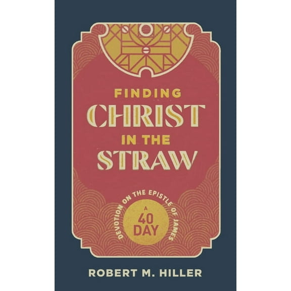 Finding Christ in the Straw : A Forty-Day Devotion on the Epistle of James (Paperback)