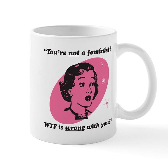 CafePress - You're Not A Feminist? Mug - 11 oz Ceramic Mug - Novelty Coffee Tea Cup
