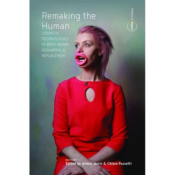Politics of Repair Remaking the Human: Cosmetic Technologies of Body Repair, Reshaping, and Replacement, Book 2, (Paperback)