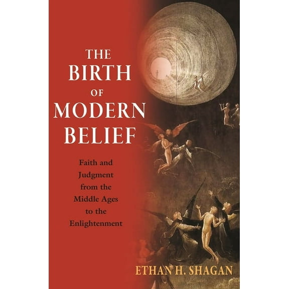 The Birth of Modern Belief: Faith and Judgment from the Middle Ages to the Enlightenment, (Paperback)