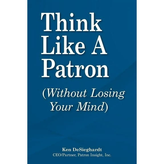 Think Like a Patron : (Without Losing Your Mind) (Paperback)