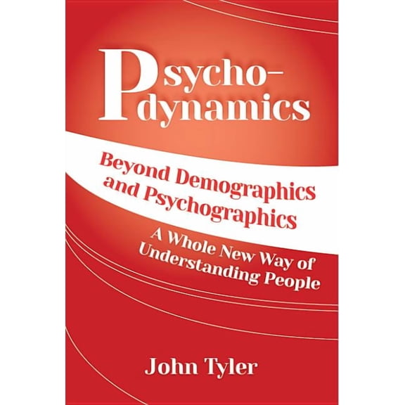 Psychodynamics: Beyond Demographics and Psychographics A whole new way of understanding people, (Paperback)