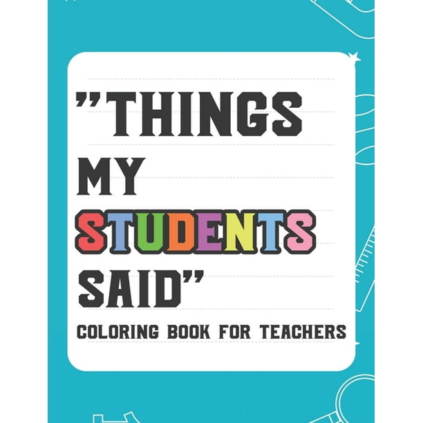 Things My Student Said Coloring Book For Teachers : Hilarious Coloring Book For Teachers, Coloring Pages With Funny Quotes That Students Say (Paperback) Things My Student Said Coloring Book For Teachers : Hilarious Coloring Book For Teachers, Coloring Pages With Funny Quotes That Students Say (Paperback)